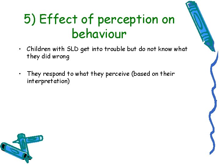 5) Effect of perception on behaviour • Children with SLD get into trouble but