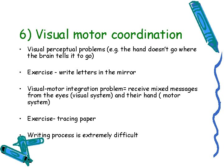 6) Visual motor coordination • Visual perceptual problems (e. g. the hand doesn’t go