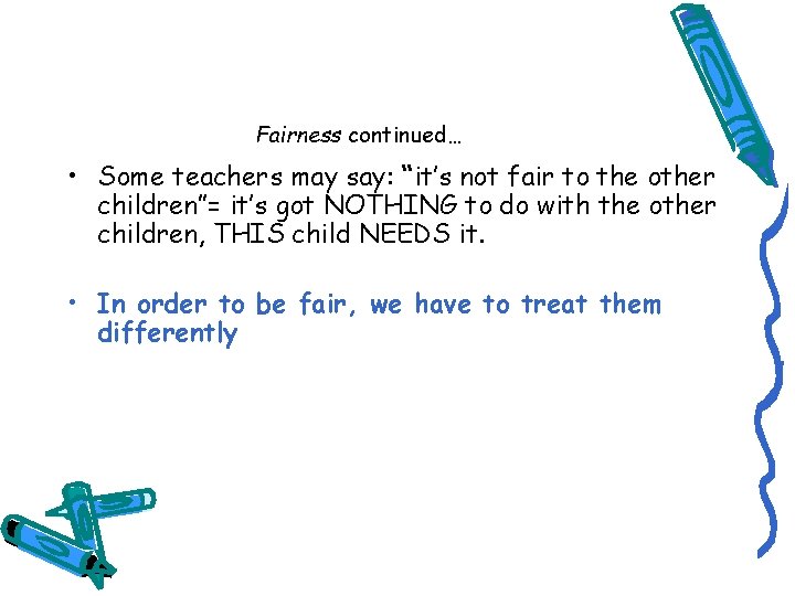 Fairness continued… • Some teachers may say: “it’s not fair to the other children”=