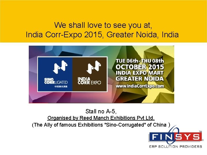 We shall love to see you at, India Corr-Expo 2015, Greater Noida, India Stall