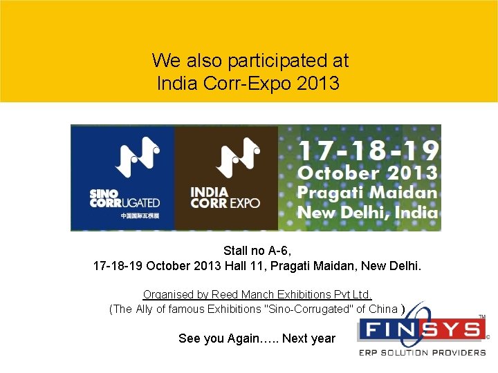 We also participated at India Corr-Expo 2013 Stall no A-6, 17 -18 -19 October