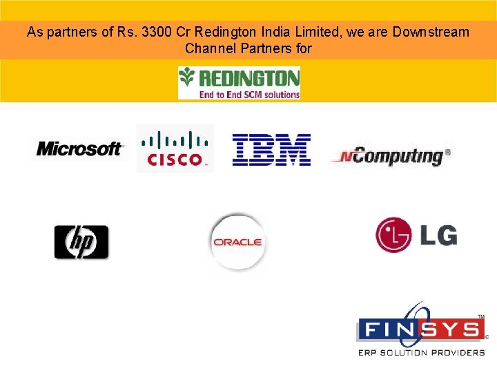 As partners of Rs. 3300 Cr Redington India Limited, we are Downstream Channel Partners