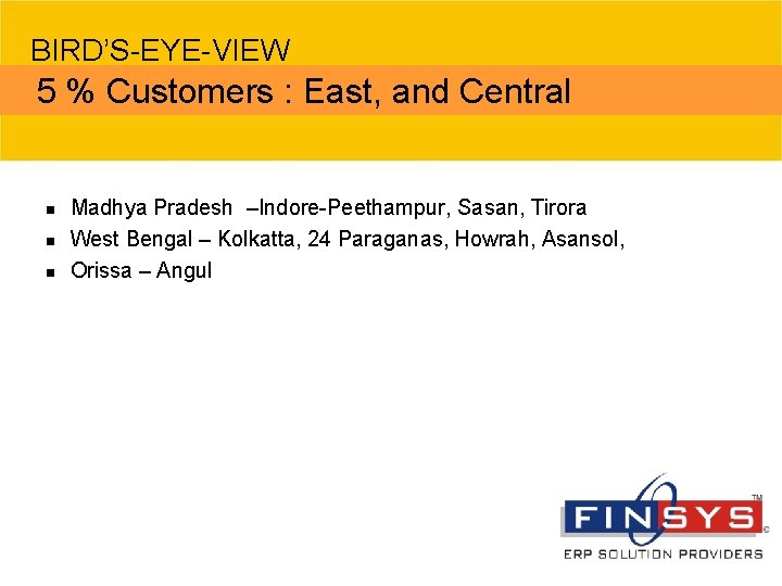 BIRD’S-EYE-VIEW 5 % Customers : East, and Central n n n Madhya Pradesh –Indore-Peethampur,