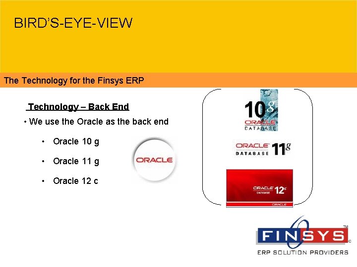 BIRD’S-EYE-VIEW The Technology for the Finsys ERP Technology – Back End • We use