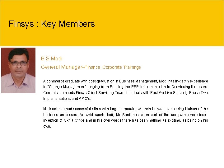Finsys : Key Members B S Modi General Manager–Finance, Corporate Trainings A commerce graduate