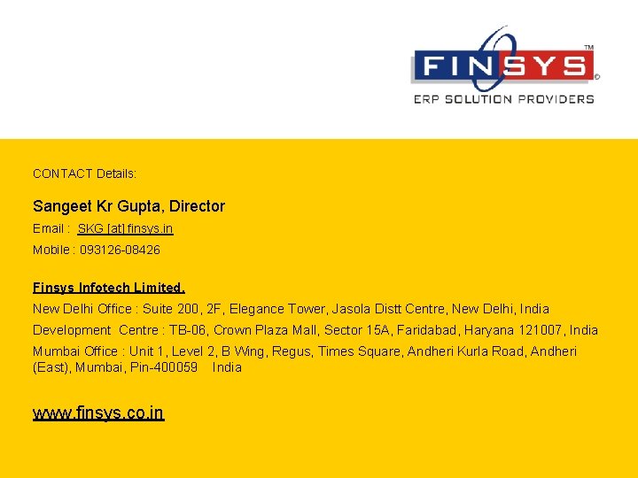 CONTACT Details: Sangeet Kr Gupta, Director Email : SKG [at] finsys. in Mobile :