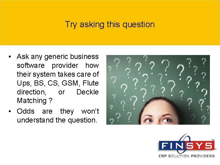 Try asking this question • Ask any generic business software provider how their system