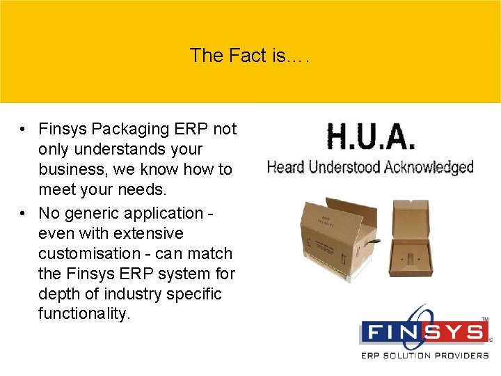 The Fact is…. • Finsys Packaging ERP not only understands your business, we know