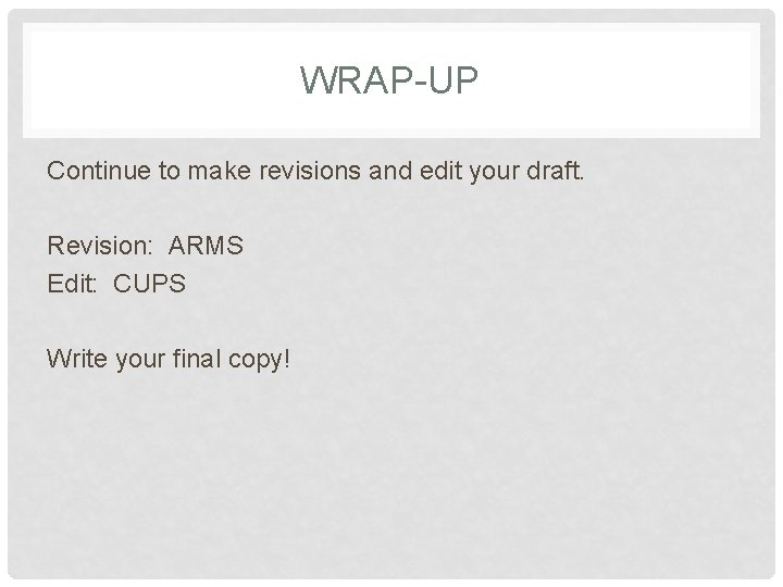 WRAP-UP Continue to make revisions and edit your draft. Revision: ARMS Edit: CUPS Write