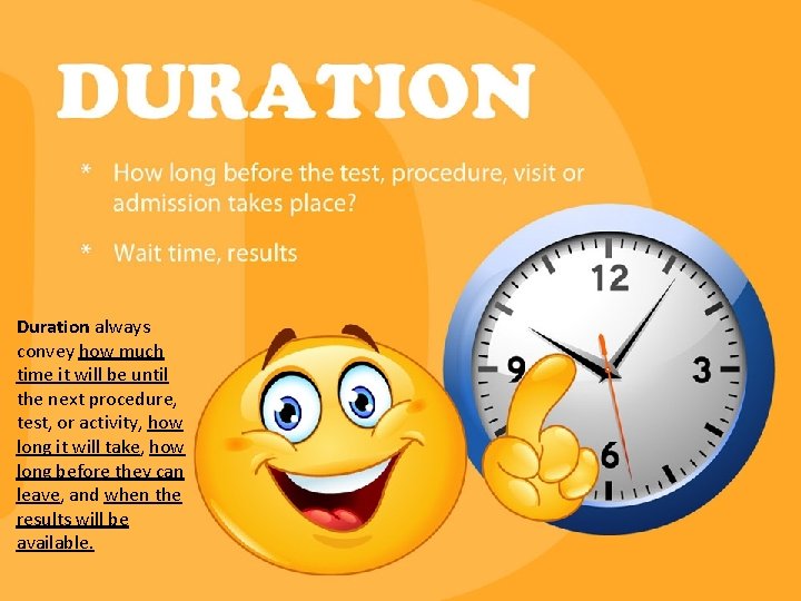 Duration always convey how much time it will be until the next procedure, test,