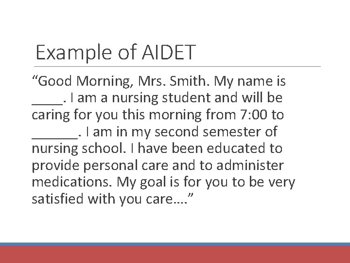 Example of AIDET “Good Morning, Mrs. Smith. My name is ____. I am a