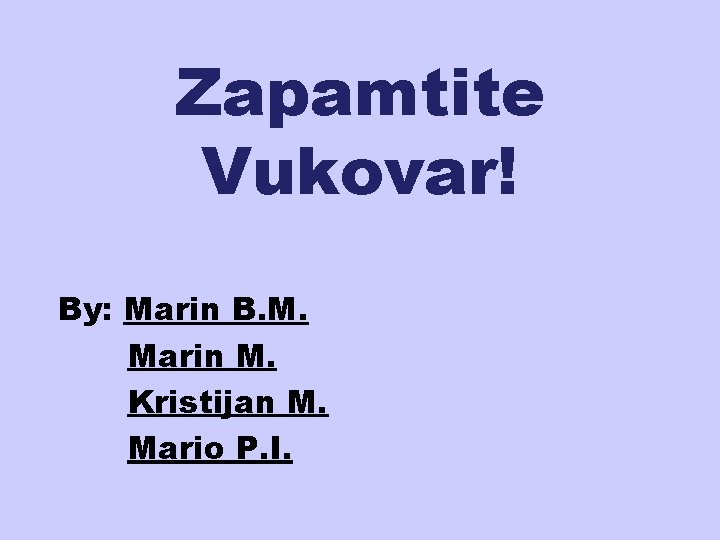 Zapamtite Vukovar! By: Marin B. M. Marin M. Kristijan M. Mario P. I. 