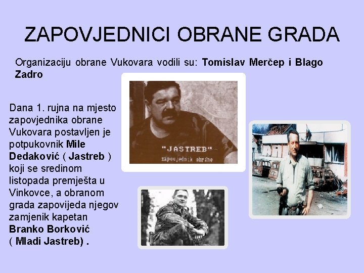 ZAPOVJEDNICI OBRANE GRADA Organizaciju obrane Vukovara vodili su: Tomislav Merčep i Blago Zadro Dana