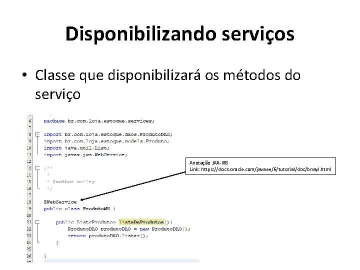 Disponibilizando serviços • Classe que disponibilizará os métodos do serviço Anotação JAX-WS Link: https: