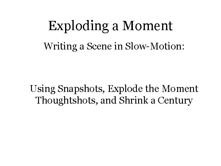 Exploding a Moment Writing a Scene in Slow-Motion: Using Snapshots, Explode the Moment Thoughtshots,