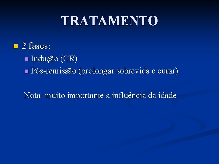 TRATAMENTO n 2 fases: Indução (CR) n Pós-remissão (prolongar sobrevida e curar) n Nota: