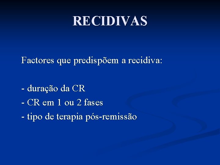 RECIDIVAS Factores que predispõem a recidiva: - duração da CR - CR em 1