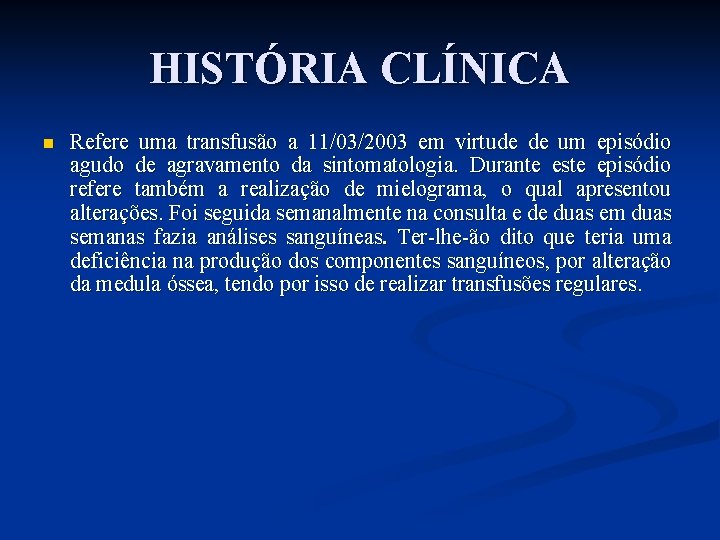 HISTÓRIA CLÍNICA n Refere uma transfusão a 11/03/2003 em virtude de um episódio agudo