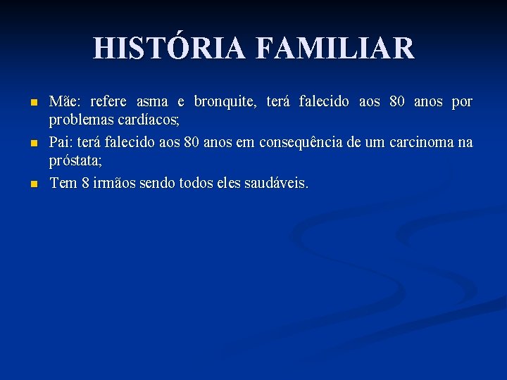 HISTÓRIA FAMILIAR n n n Mãe: refere asma e bronquite, terá falecido aos 80