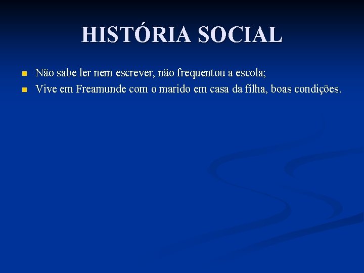 HISTÓRIA SOCIAL n n Não sabe ler nem escrever, não frequentou a escola; Vive