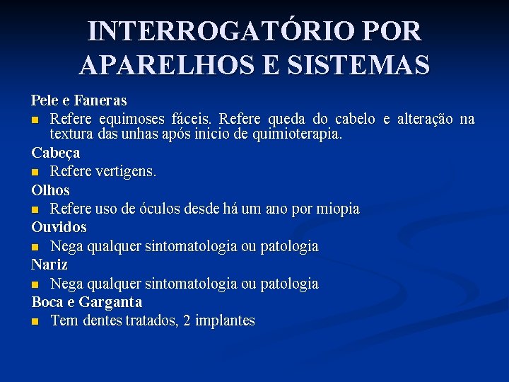 INTERROGATÓRIO POR APARELHOS E SISTEMAS Pele e Faneras n Refere equimoses fáceis. Refere queda