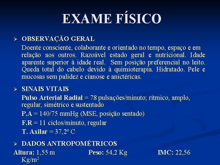 EXAME FÍSICO Ø OBSERVAÇÃO GERAL Doente consciente, colaborante e orientado no tempo, espaço e