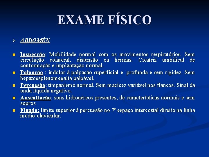 EXAME FÍSICO Ø ABDOMÉN n Inspecção: Mobilidade normal com os movimentos respiratórios. Sem circulação