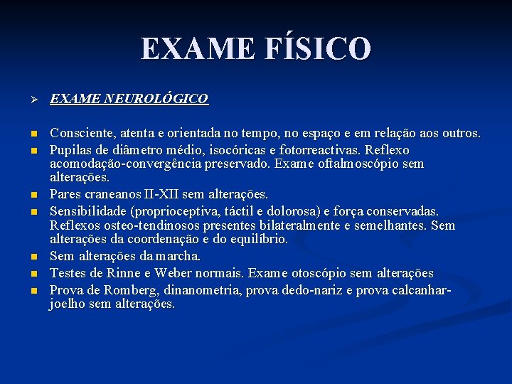 EXAME FÍSICO Ø EXAME NEUROLÓGICO n Consciente, atenta e orientada no tempo, no espaço