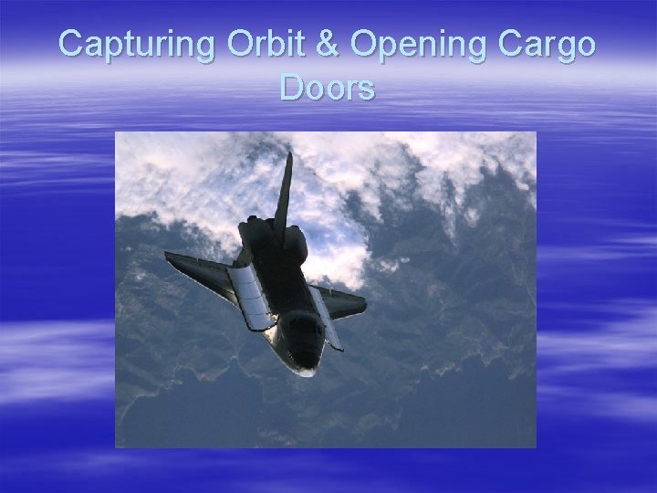 Capturing Orbit & Opening Cargo Doors 