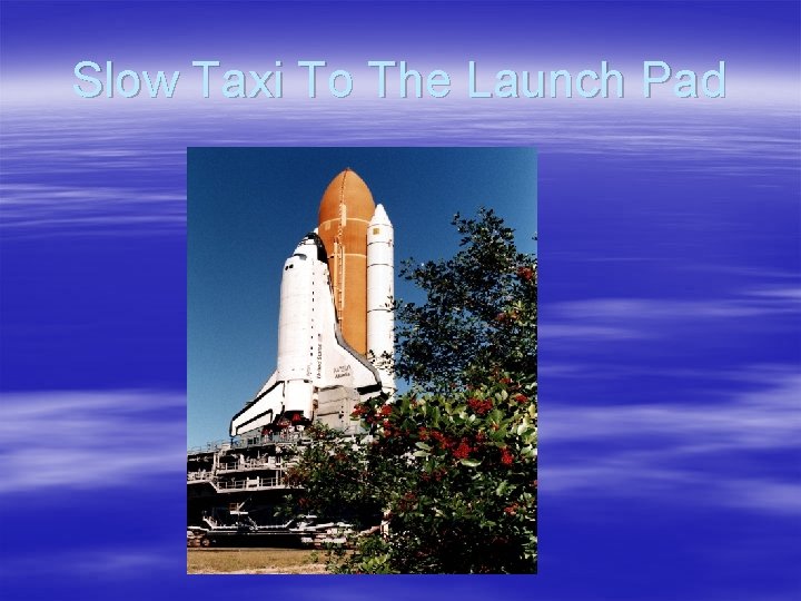 Slow Taxi To The Launch Pad 