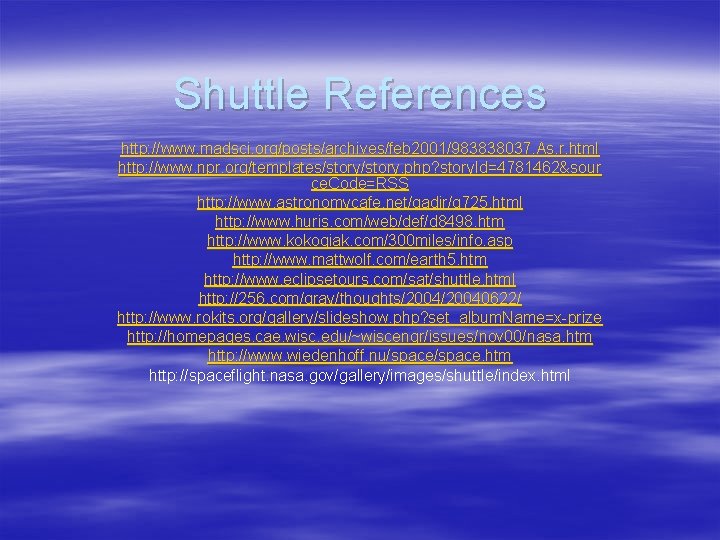 Shuttle References http: //www. madsci. org/posts/archives/feb 2001/983838037. As. r. html http: //www. npr. org/templates/story.