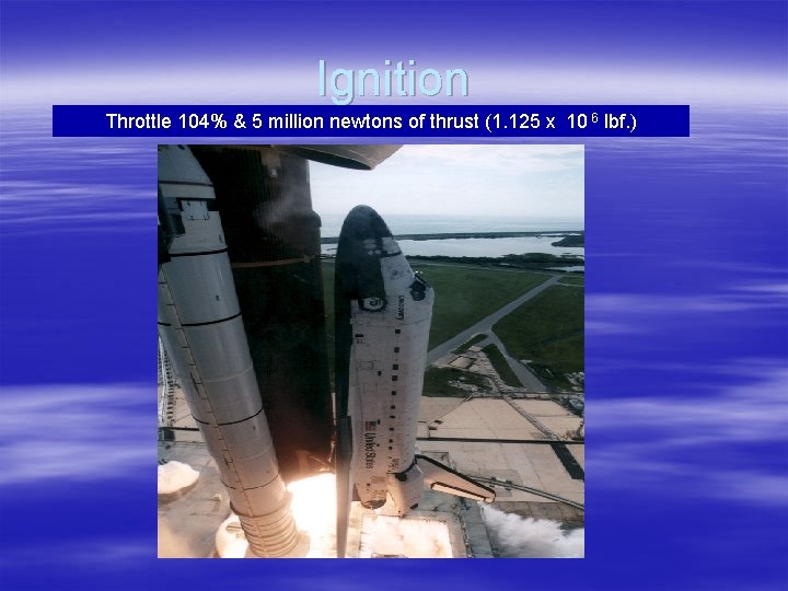 Ignition Throttle 104% & 5 million newtons of thrust (1. 125 x 10 6