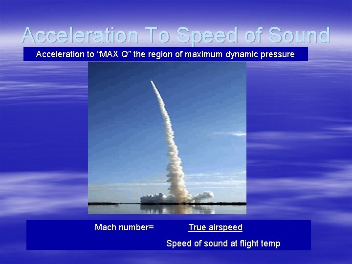 Acceleration To Speed of Sound Acceleration to “MAX Q” the region of maximum dynamic