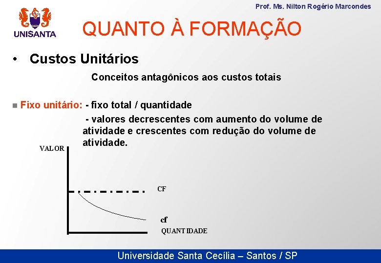 Prof. Ms. Nilton Rogério Marcondes QUANTO À FORMAÇÃO • Custos Unitários Conceitos antagônicos aos