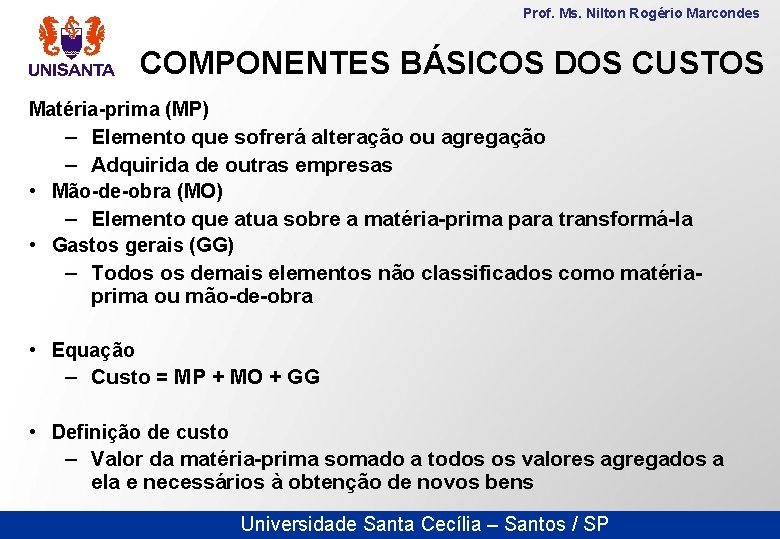 Prof. Ms. Nilton Rogério Marcondes COMPONENTES BÁSICOS DOS CUSTOS Matéria-prima (MP) – Elemento que