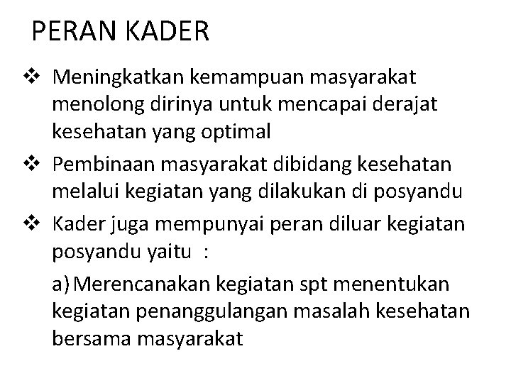 PERAN KADER v Meningkatkan kemampuan masyarakat menolong dirinya untuk mencapai derajat kesehatan yang optimal