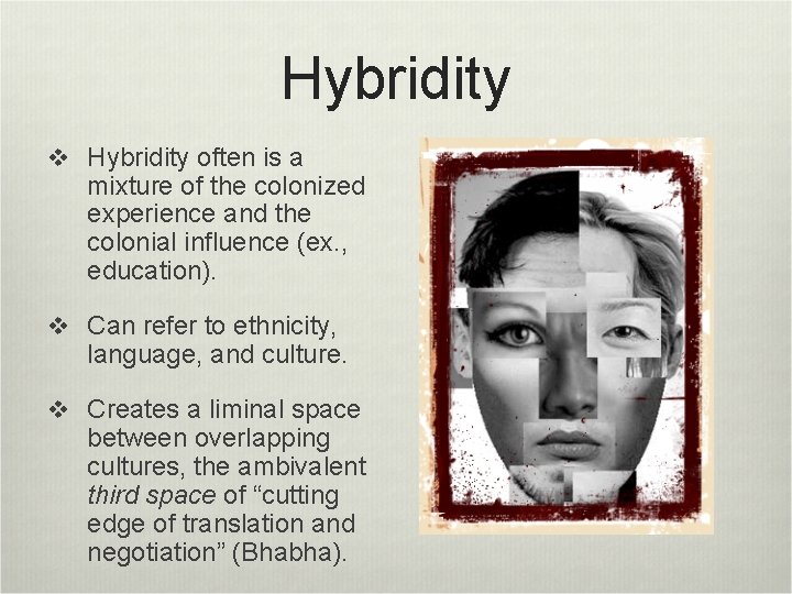 Hybridity v Hybridity often is a mixture of the colonized experience and the colonial