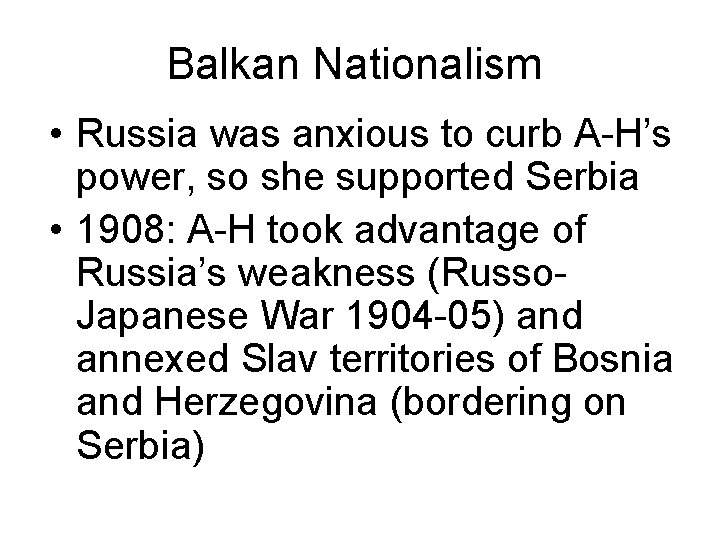 Balkan Nationalism • Russia was anxious to curb A-H’s power, so she supported Serbia
