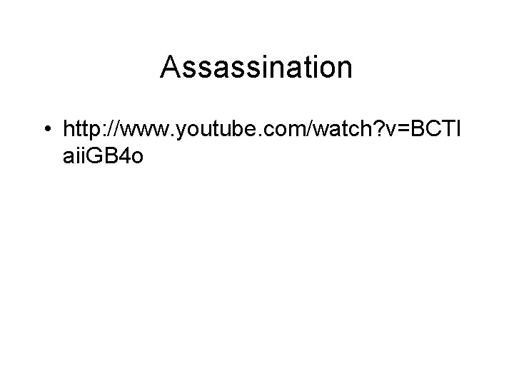 Assassination • http: //www. youtube. com/watch? v=BCTI aii. GB 4 o 