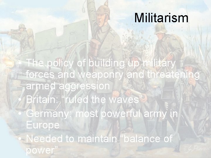 Militarism • The policy of building up military forces and weaponry and threatening armed