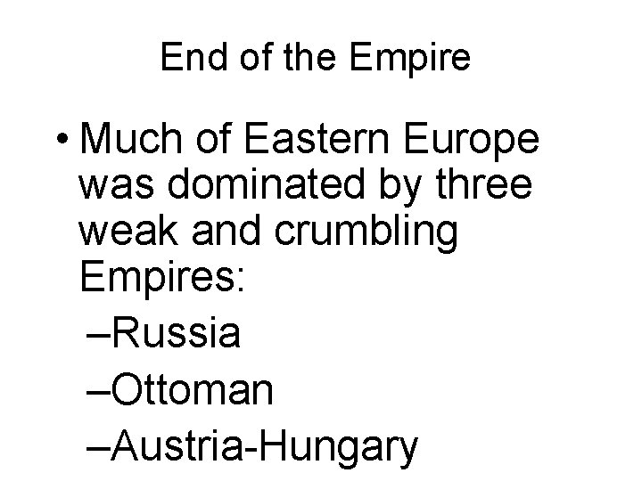 End of the Empire • Much of Eastern Europe was dominated by three weak