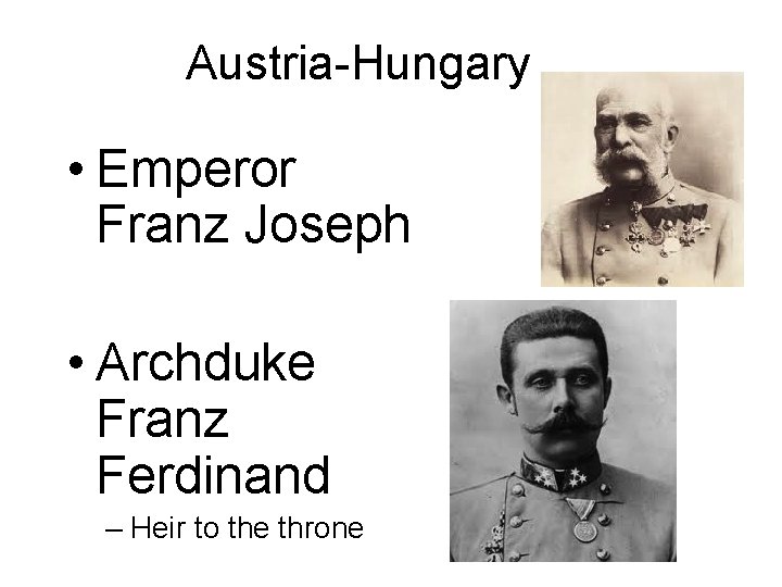 Austria-Hungary • Emperor Franz Joseph • Archduke Franz Ferdinand – Heir to the throne