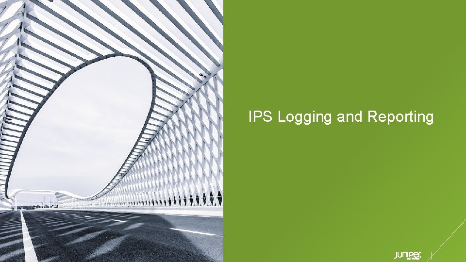IPS Logging and Reporting © 2019 Juniper Networks Juniper Business Use Only 