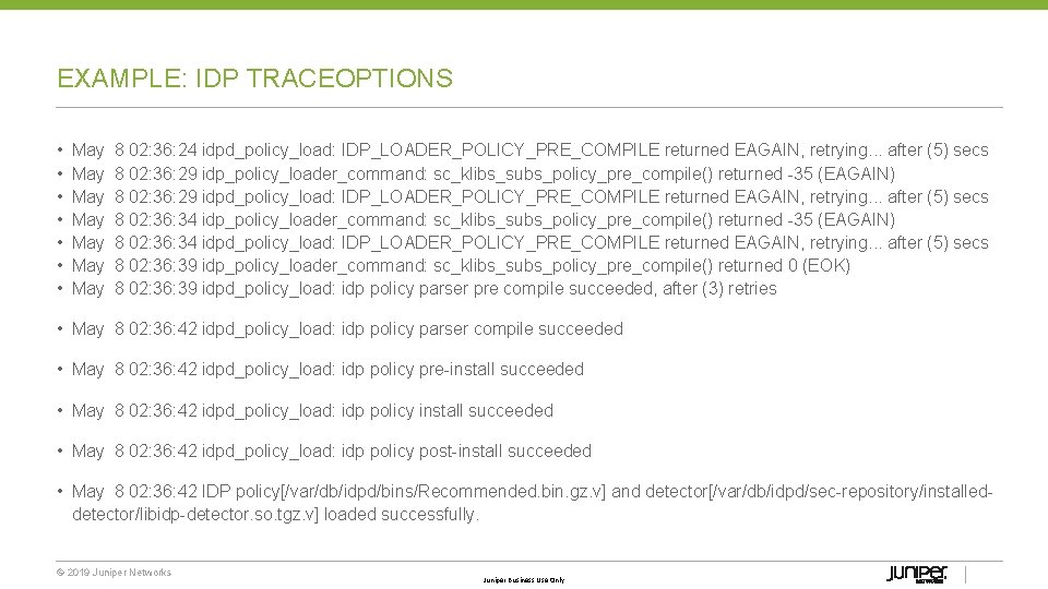 EXAMPLE: IDP TRACEOPTIONS • • May 8 02: 36: 24 idpd_policy_load: IDP_LOADER_POLICY_PRE_COMPILE returned EAGAIN,