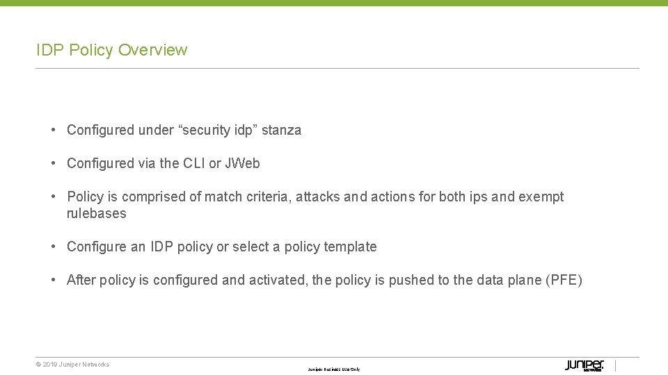 IDP Policy Overview • Configured under “security idp” stanza • Configured via the CLI