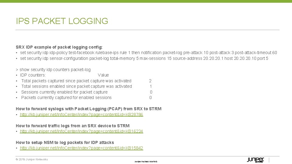 IPS PACKET LOGGING SRX IDP example of packet logging config: • set security idp