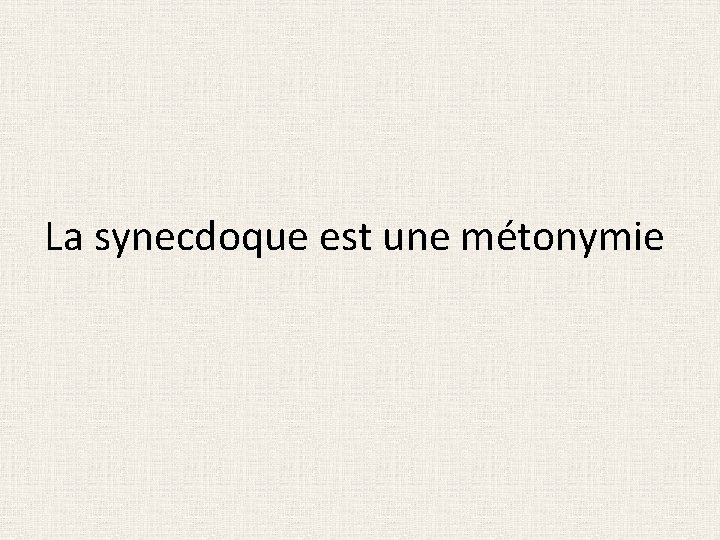 La synecdoque est une métonymie 