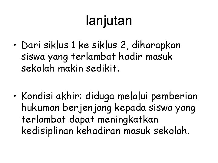 lanjutan • Dari siklus 1 ke siklus 2, diharapkan siswa yang terlambat hadir masuk