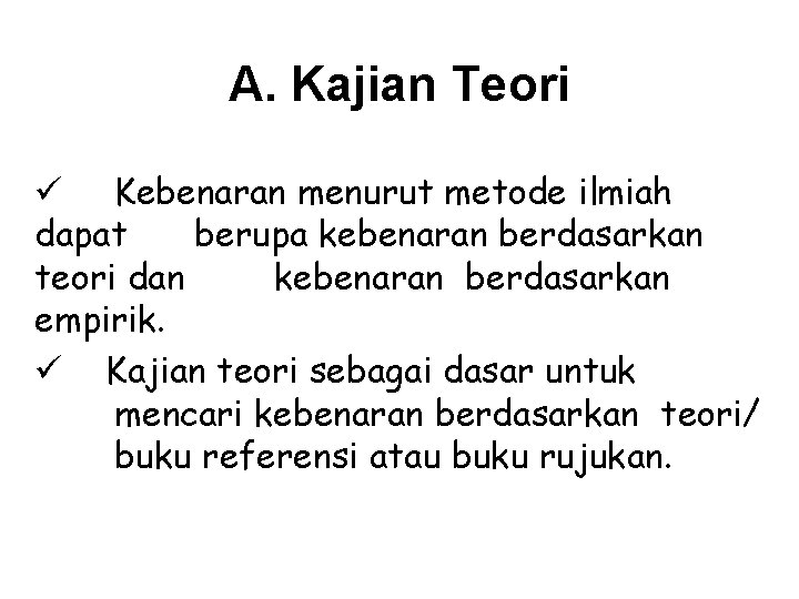 A. Kajian Teori ü Kebenaran menurut metode ilmiah dapat berupa kebenaran berdasarkan teori dan