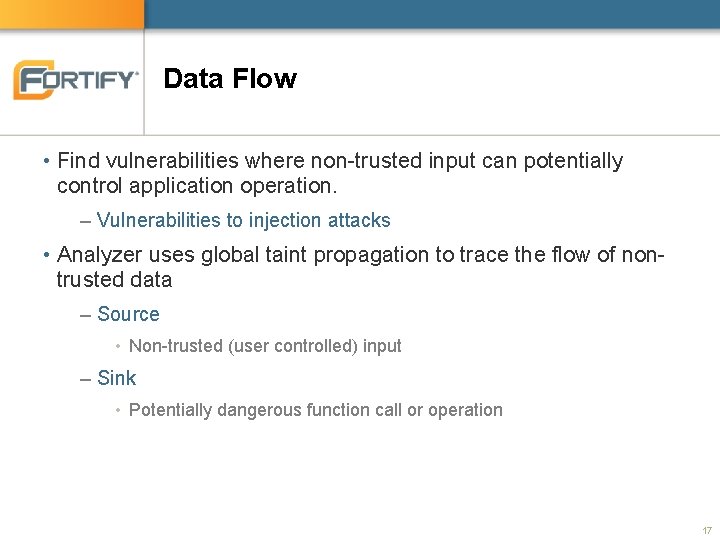 Data Flow • Find vulnerabilities where non-trusted input can potentially control application operation. –